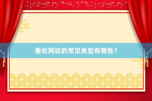 垂纶网站的常见类型有哪些？