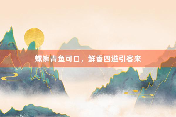 螺蛳青鱼可口，鲜香四溢引客来